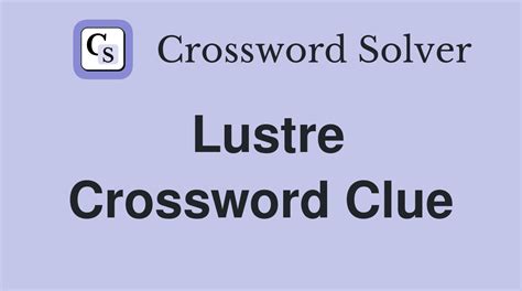 Lustre crossword clue .
